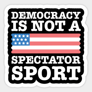 Democracy-Is-Not-A-Spectator-Sport Sticker